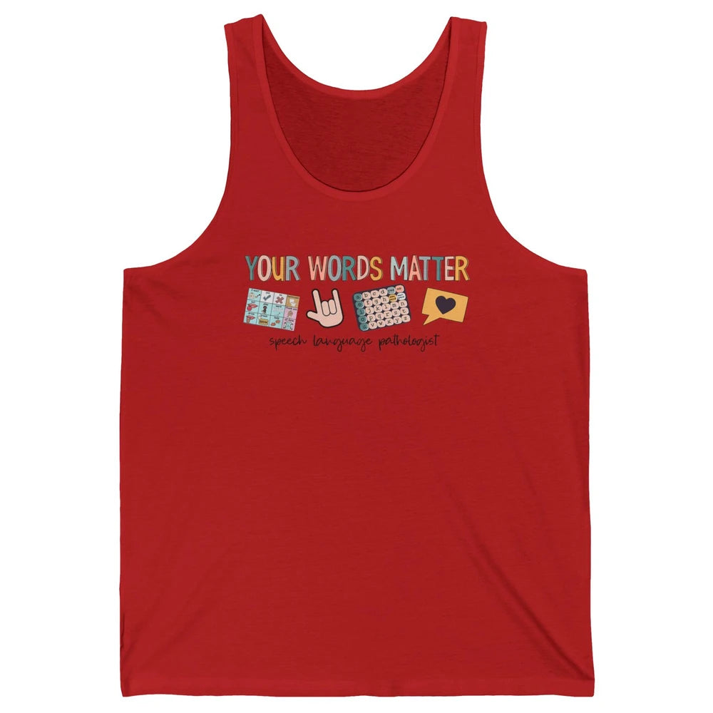 Your Words Matter Speech Language Pathologist SLP Sped Teach Unisex Jersey Tank