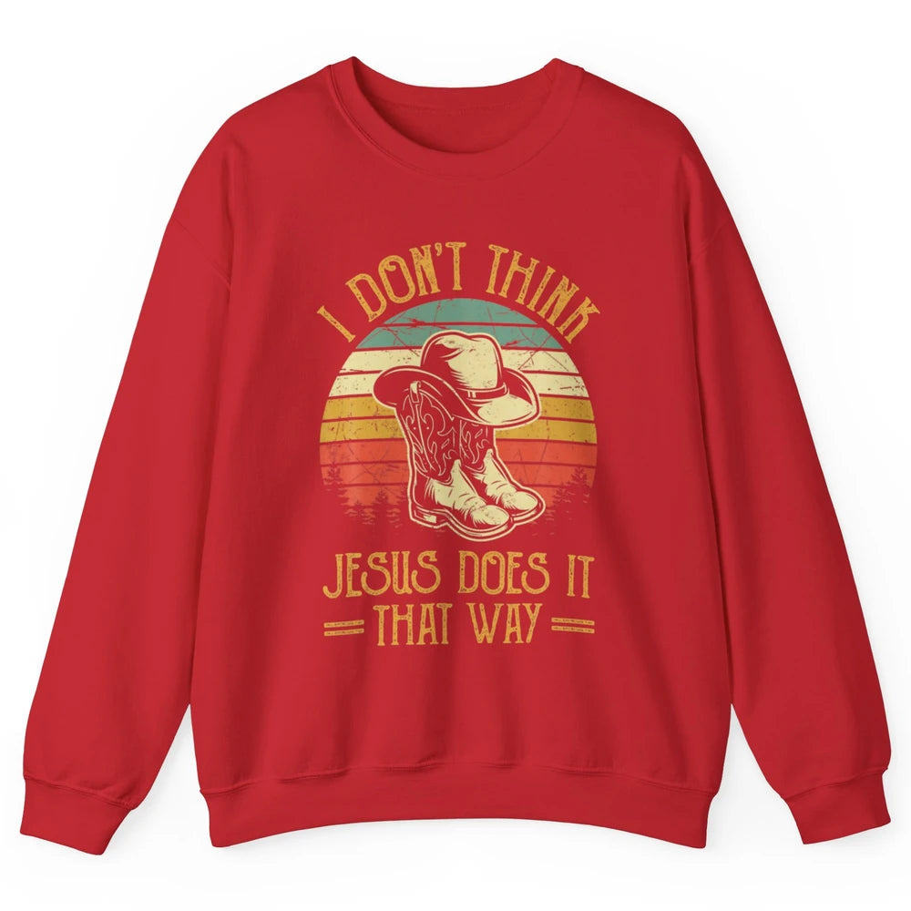 Western Cowboy Hat Boots Jesus Done It That Way God Christ Unisex Crewneck Sweatshirt