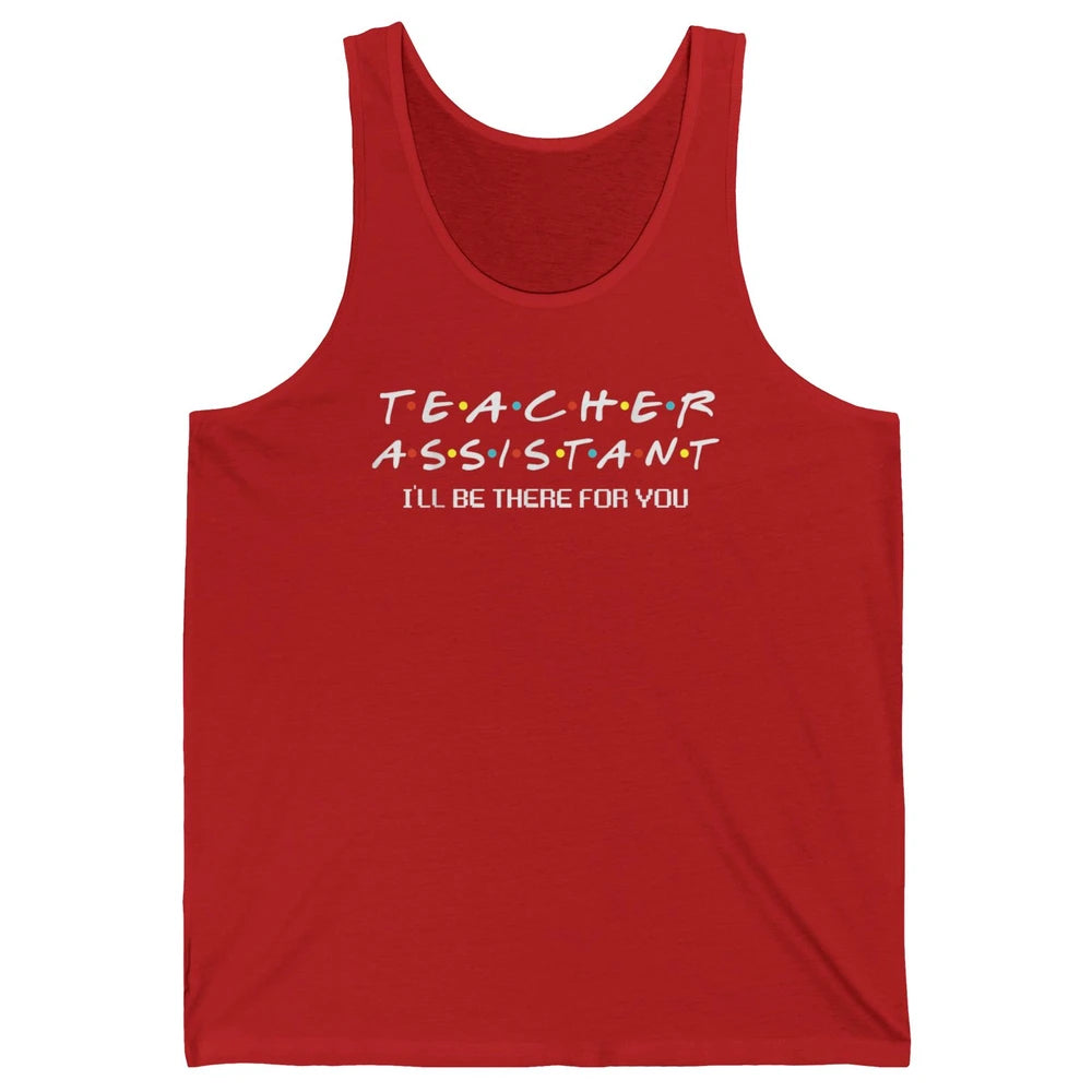 Teacher Assistant Be There For You Friends Paraprofessional Unisex Jersey Tank