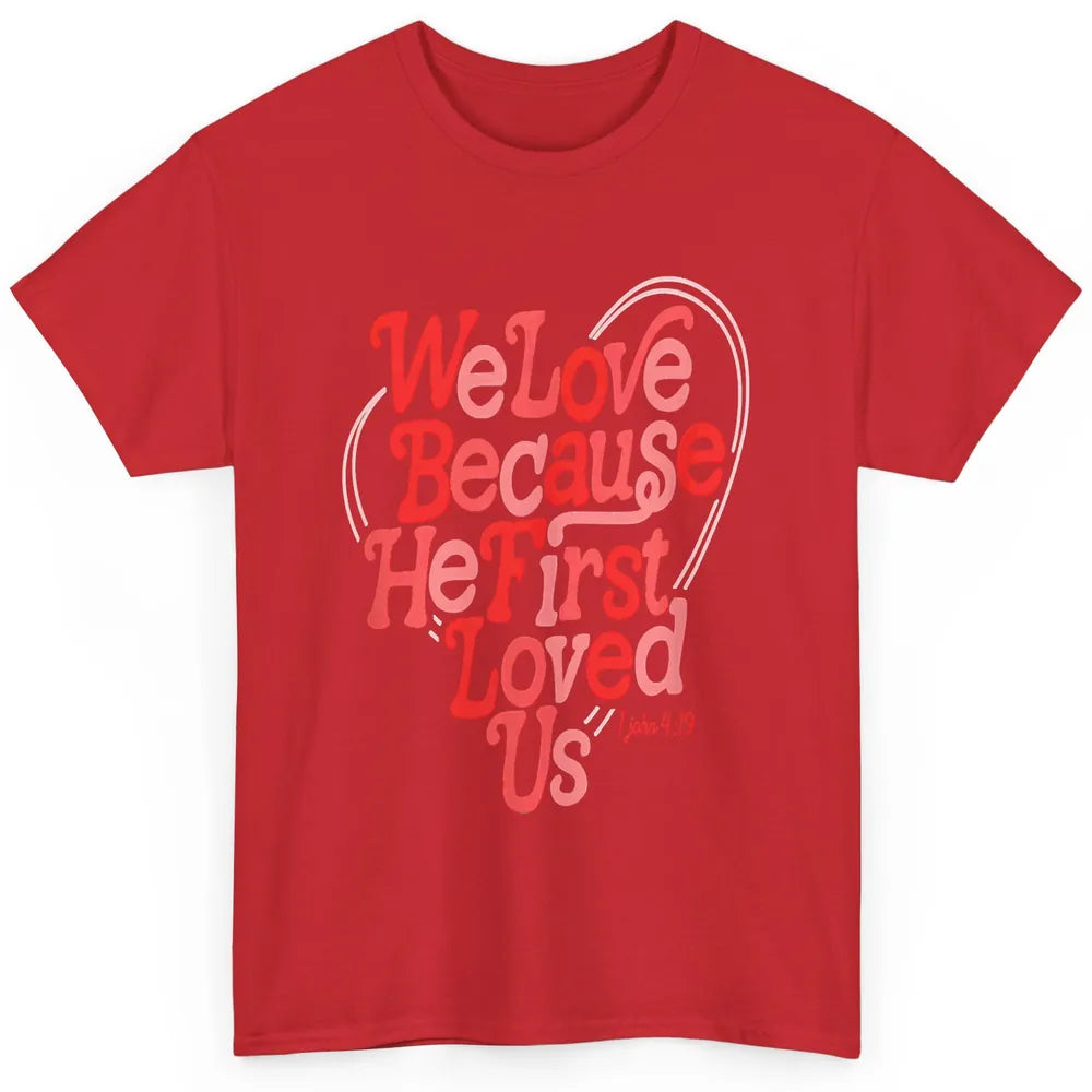 We Love Because He First Loved Us Jesus Christian Bible God Classic Unisex T-Shirt