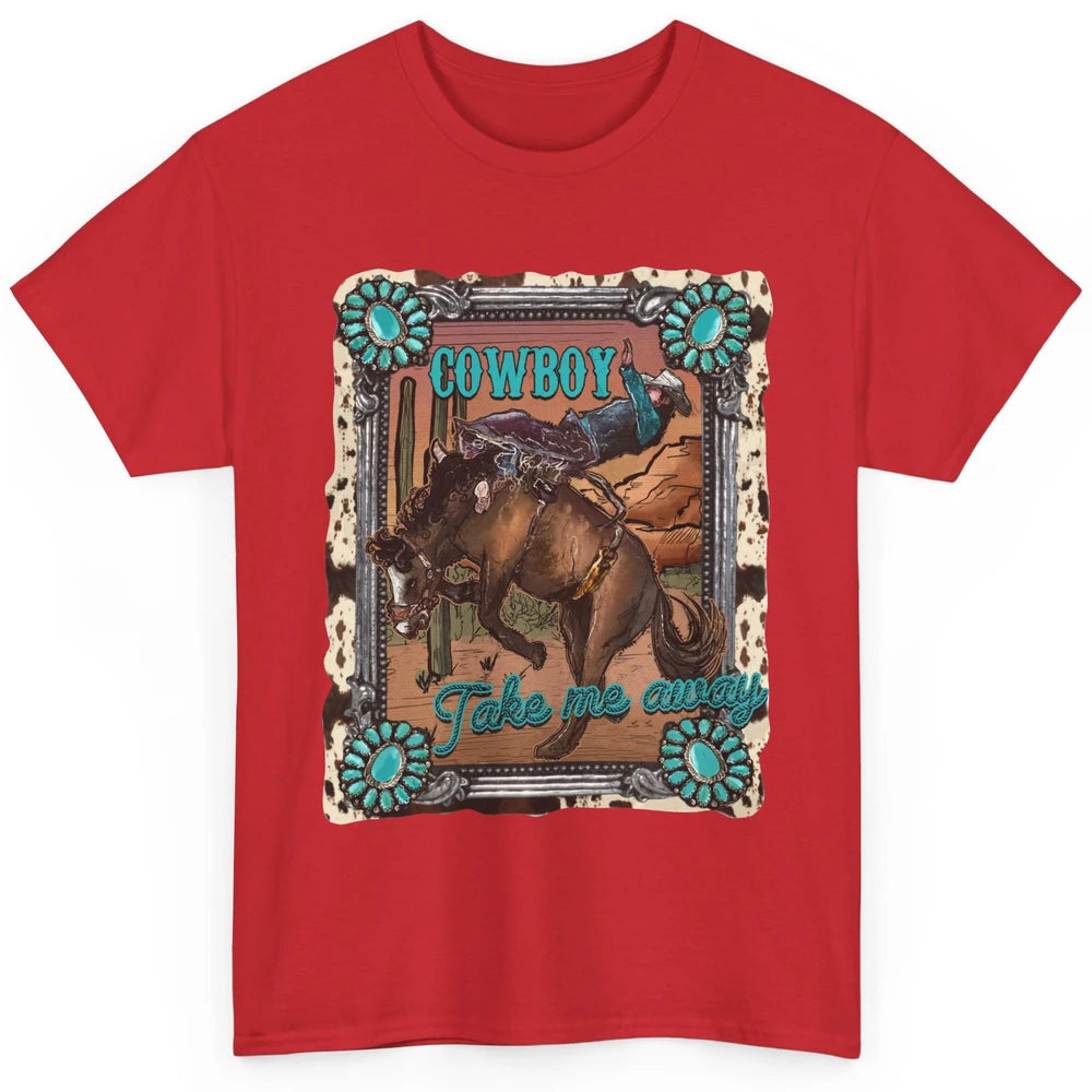 Cowboy Take Me Away Western Country Hold Your Horse Cowgirl Classic Unisex T-Shirt