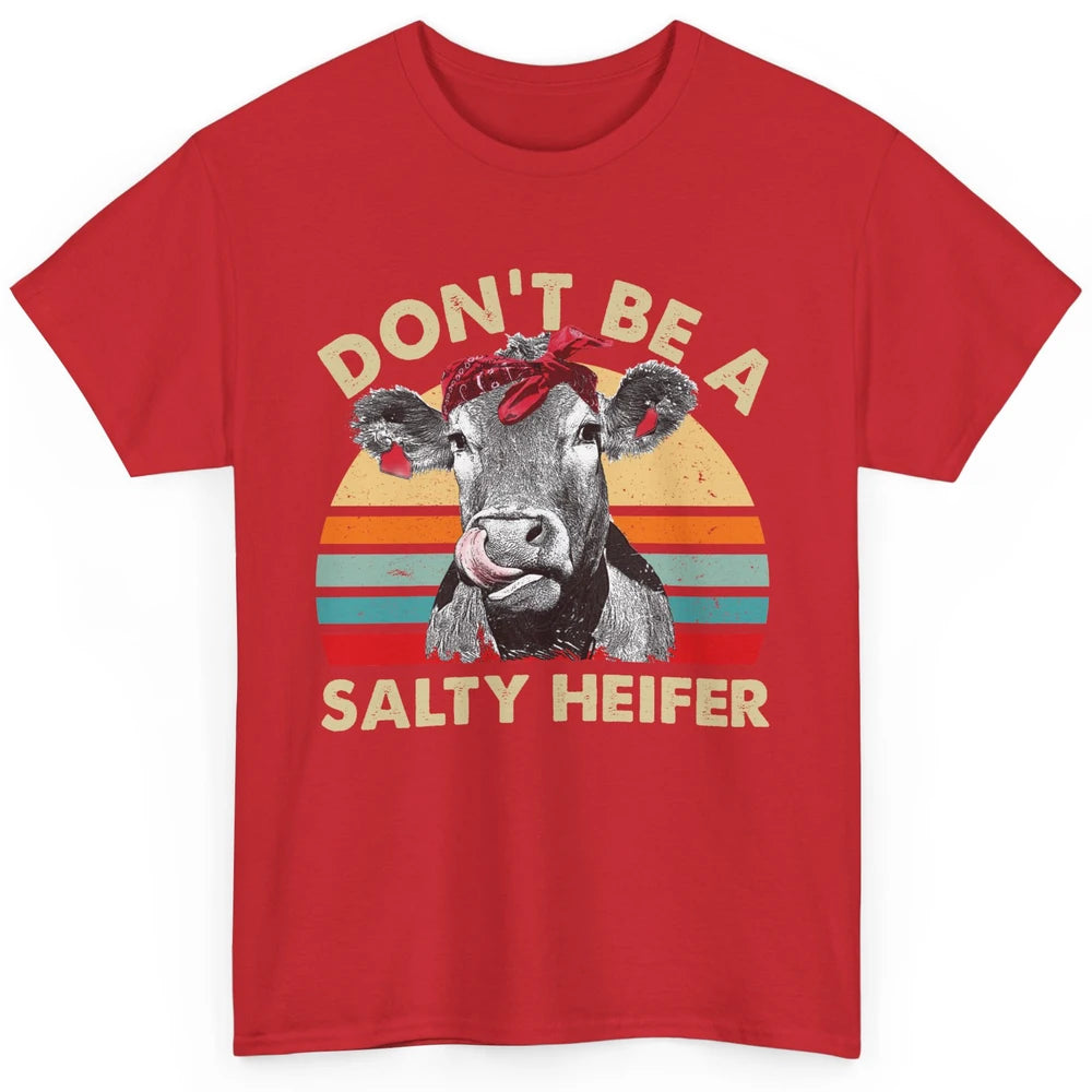 Don't Be A Salty Heifer Funny Heifer Vintage Cow Lovers Classic Unisex T-Shirt