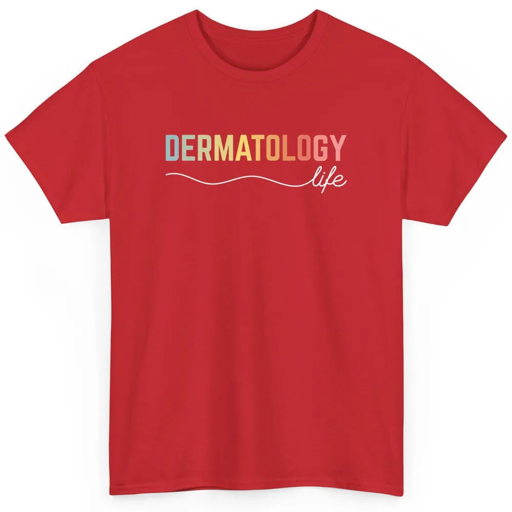 Dermatology Life Medical Nurse Skincare Doctor Dermatologist Classic Unisex T-Shirt