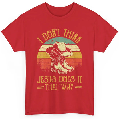 Western Cowboy Hat Boots Jesus Done It That Way God Christ Classic Unisex T-Shirt