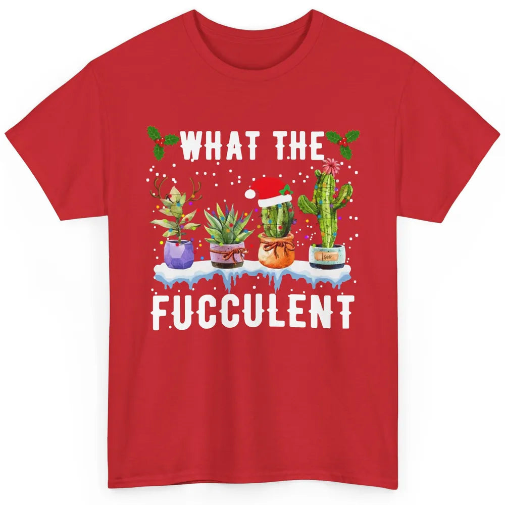 Gardening What The Fucculent Cactus Plant Lovers Christmas Classic Unisex T-Shirt