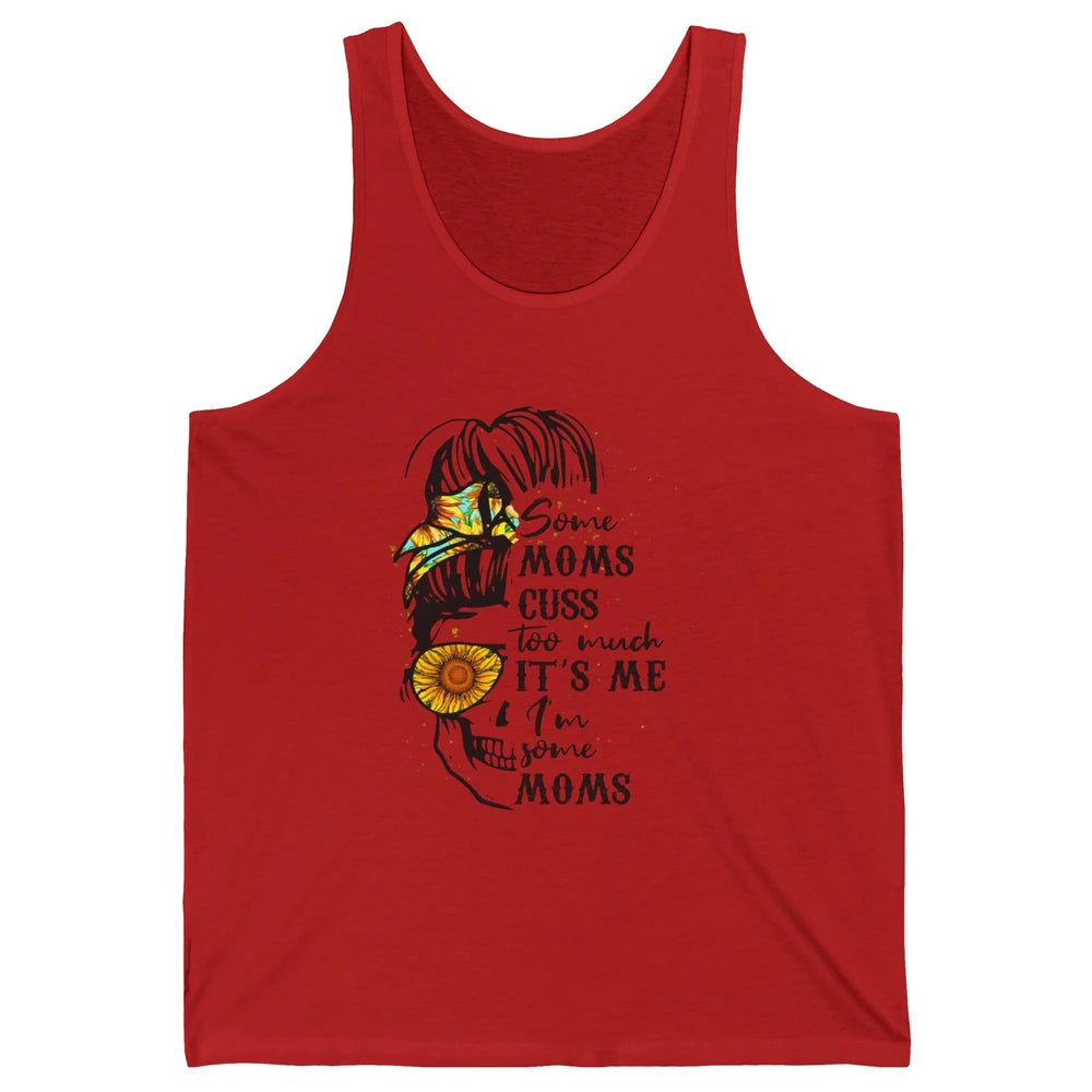 Some Moms Cuss A Lot It's Me Messy Bun Skull Sunflower Mom Unisex Jersey Tank