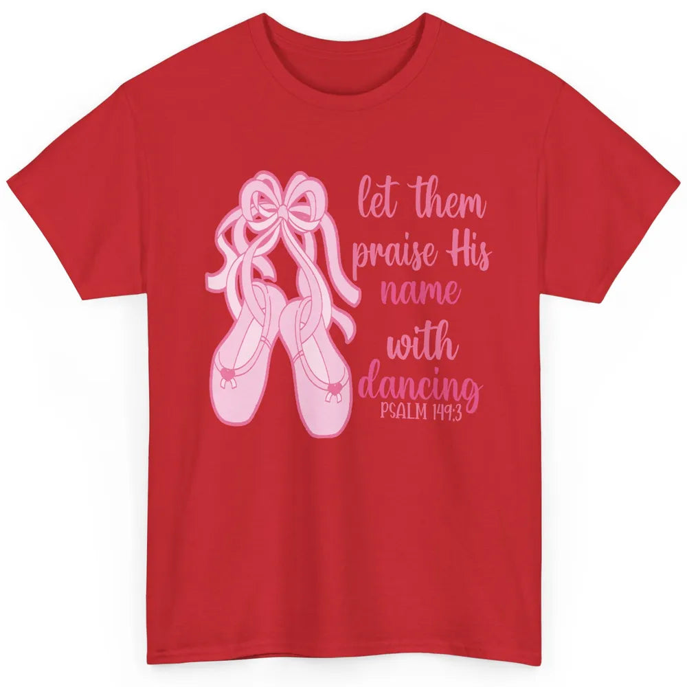 Ballet Let Them Praise His Name With Dancing Bible Verse Classic Unisex T-Shirt