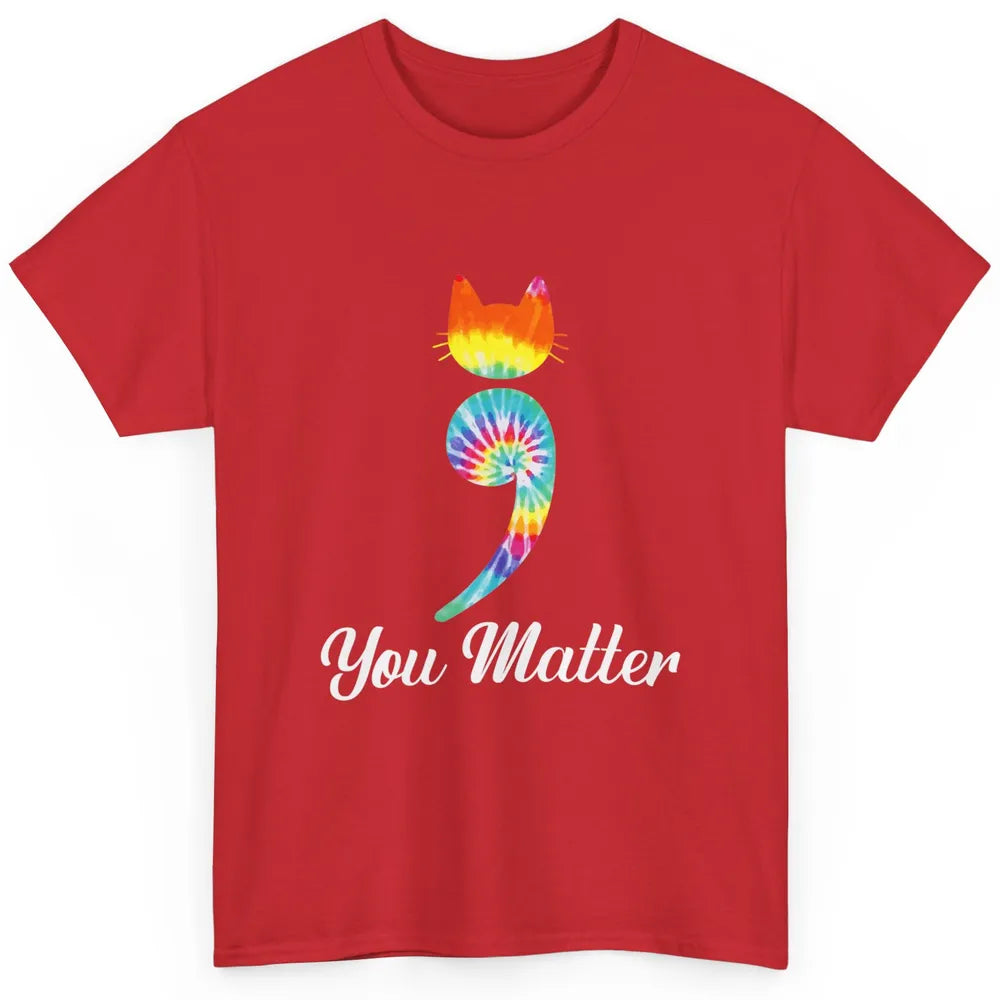 You Mater Semicolon Cat Mental Health Matter Tie Dye Hippie Classic Unisex T-Shirt