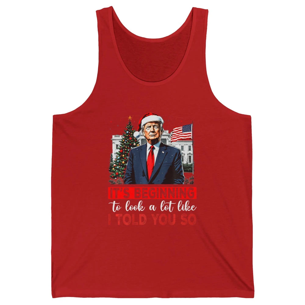 Funny Santa Trump It's Beginning To Look A Lot Like I Told You So Sarcastic Political Xmas Christmas Unisex Jersey Tank