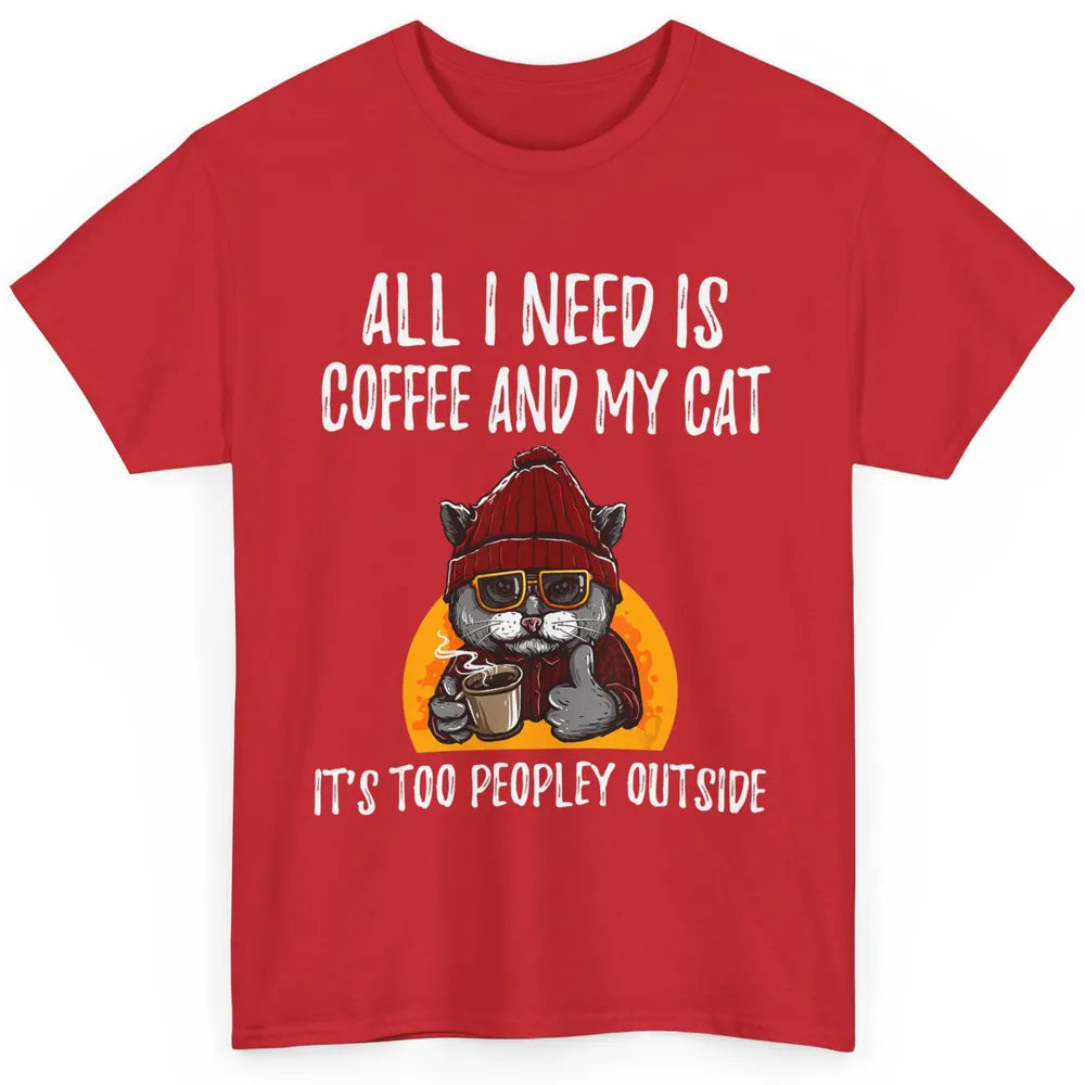 Funny All I Need Is Coffee And Cat Too Peopley Outside Humor Classic Unisex T-Shirt