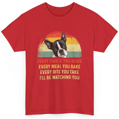 Every Snack You Make Funny Boston Terrier Dog Mom Pet Retro Classic Unisex T-Shirt