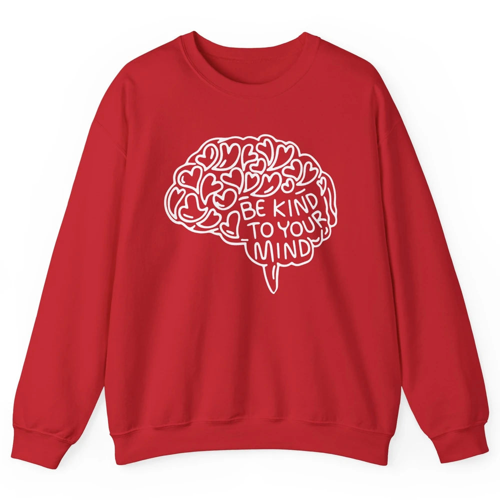 Be Kind To Your Mind Therapist Mental Health Brain Graphic Unisex Crewneck Sweatshirt