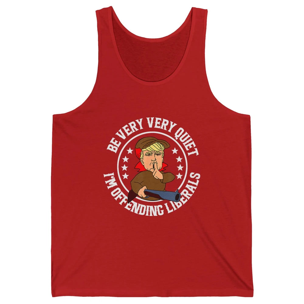 Be Very Quiet Im Offending Liberals Funny Donald Trump Vote Unisex Jersey Tank