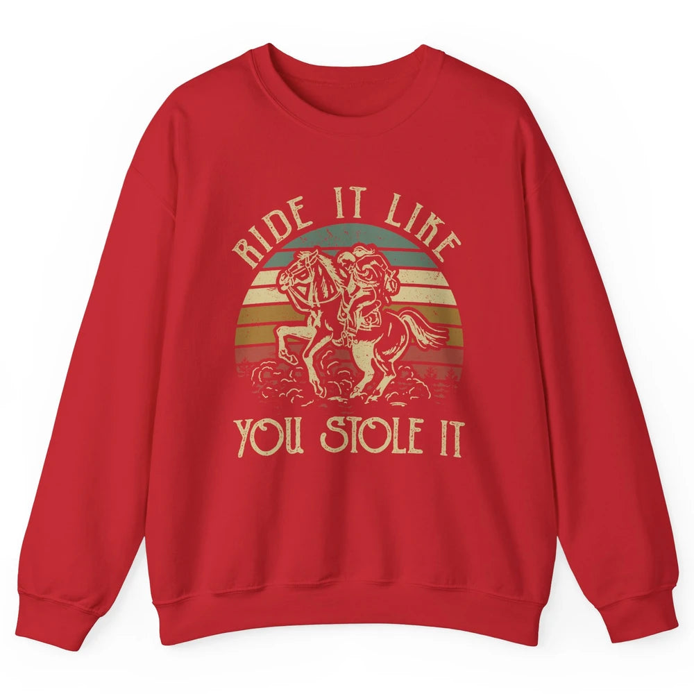 Vintage Cowgirl Riding Horse Ride It Like You Stole Western Unisex Crewneck Sweatshirt