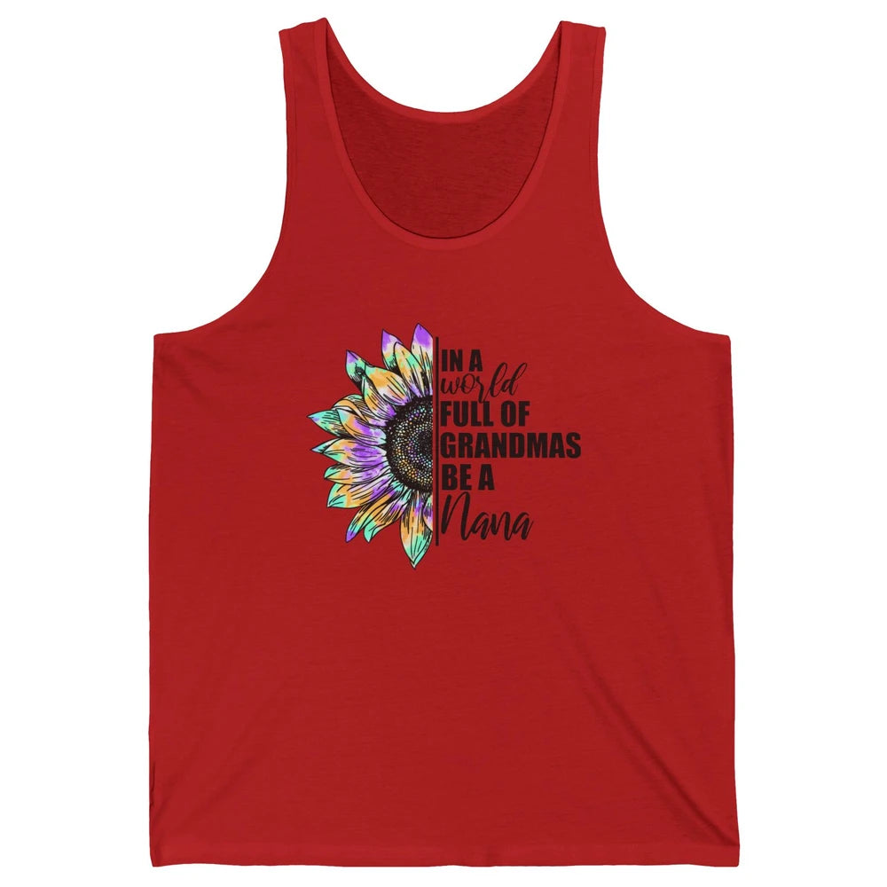 Sunflower Tie Dye In A World Full Of Grandmas Be A Nana Gift Unisex Jersey Tank