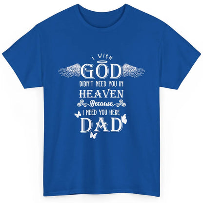 Father In Heaven I Need You Here Guardian Angel Fathers Day Classic Unisex T-Shirt