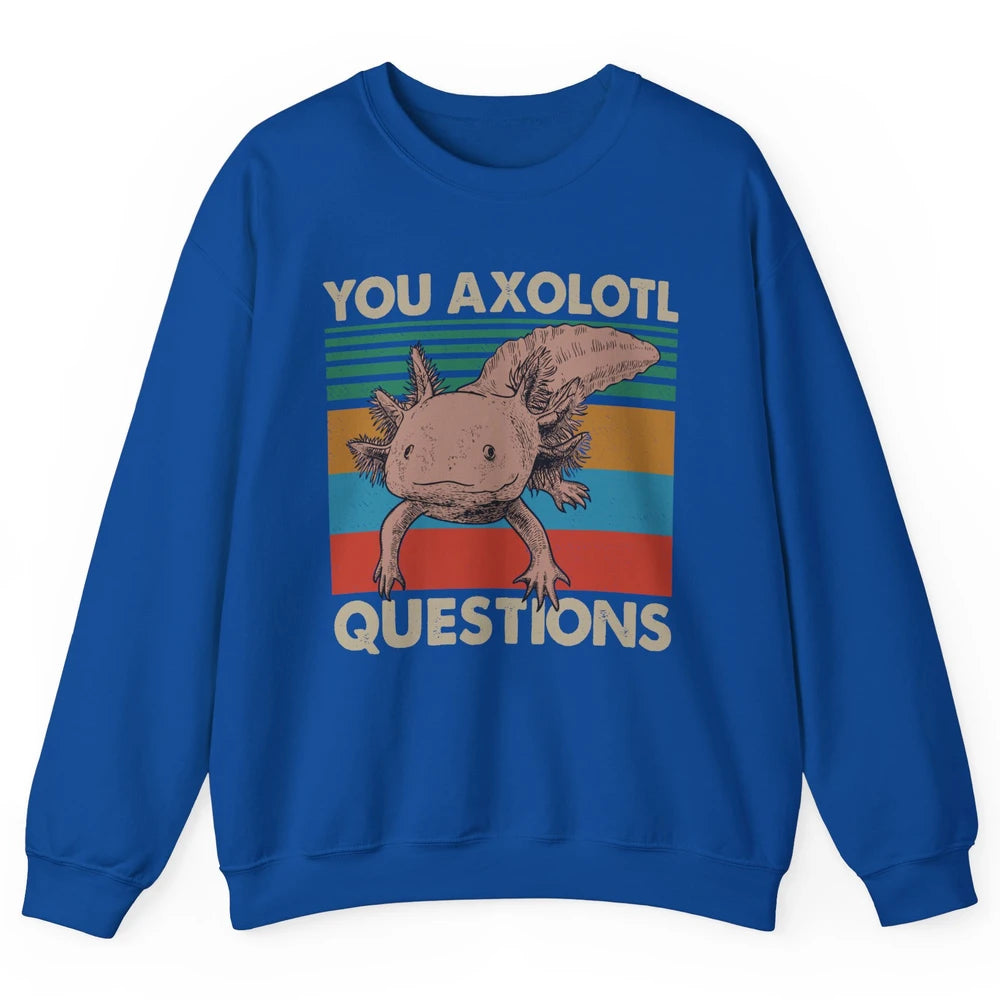 Vintage You Axolotl Question Funny Axolotl Pet Lovers Gift Unisex Crewneck Sweatshirt