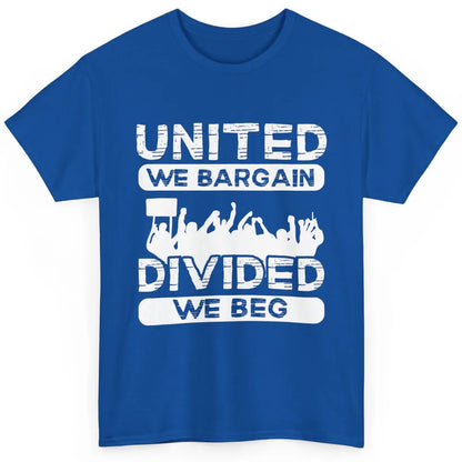 Union United We Bargain Divided We Beg Happy Labor Day Retro Classic Unisex T-Shirt