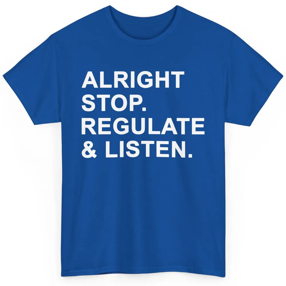 Alright Stop Regulate And Listen Funny Teacher Counselor Classic Unisex T-Shirt