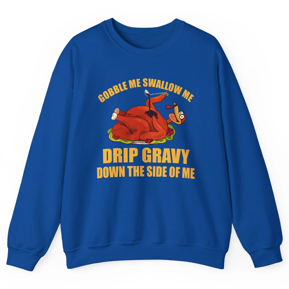 Funny Thanksgiving Turkey Gobble Me Swallow Me Drip Gravy Unisex Crewneck Sweatshirt