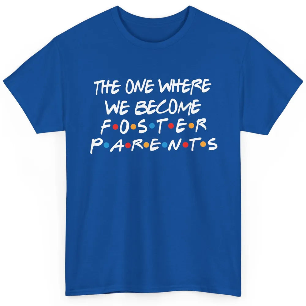 The One Where We Become Foster Parents Foster Care Adoption Classic Unisex T-Shirt