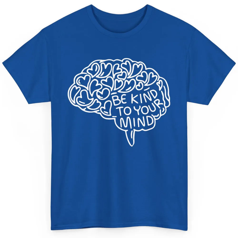 Be Kind To Your Mind Therapist Mental Health Brain Graphic Classic Unisex T-Shirt