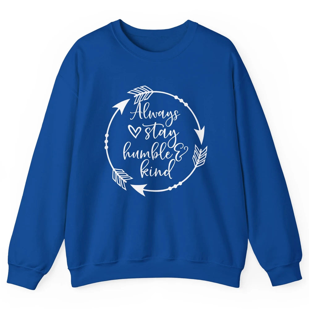 Always Stay Humble And Kind Be Kind Kindness Inspirational Unisex Crewneck Sweatshirt