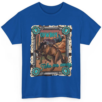 Cowboy Take Me Away Western Country Hold Your Horse Cowgirl Classic Unisex T-Shirt