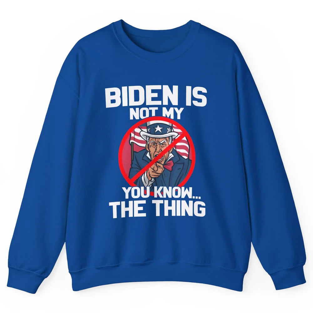 Uncle Sam Biden's Not My You Know The Thing July 4th Patriot Unisex Crewneck Sweatshirt