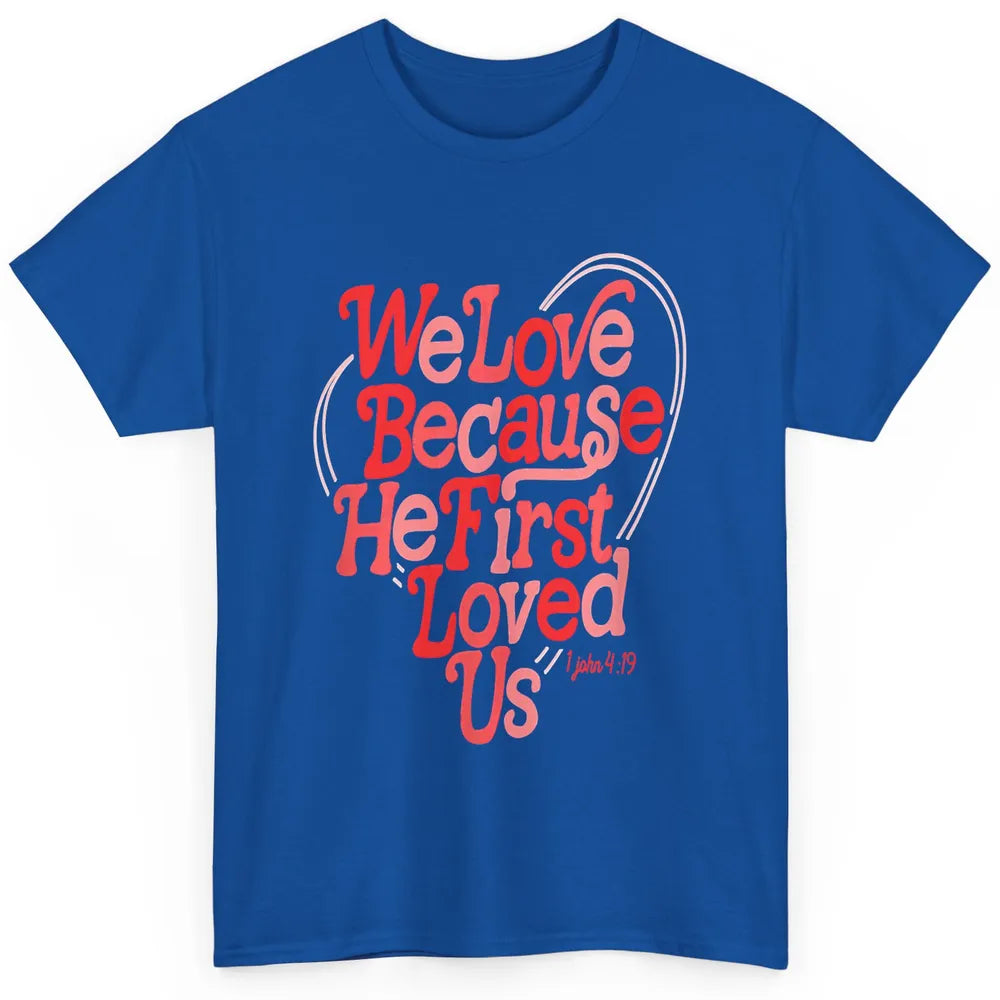 We Love Because He First Loved Us Jesus Christian Bible God Classic Unisex T-Shirt