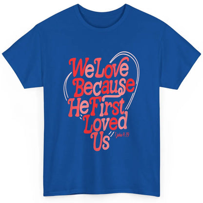 We Love Because He First Loved Us Jesus Christian Bible God Classic Unisex T-Shirt