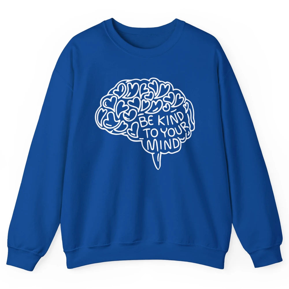 Be Kind To Your Mind Therapist Mental Health Brain Graphic Unisex Crewneck Sweatshirt