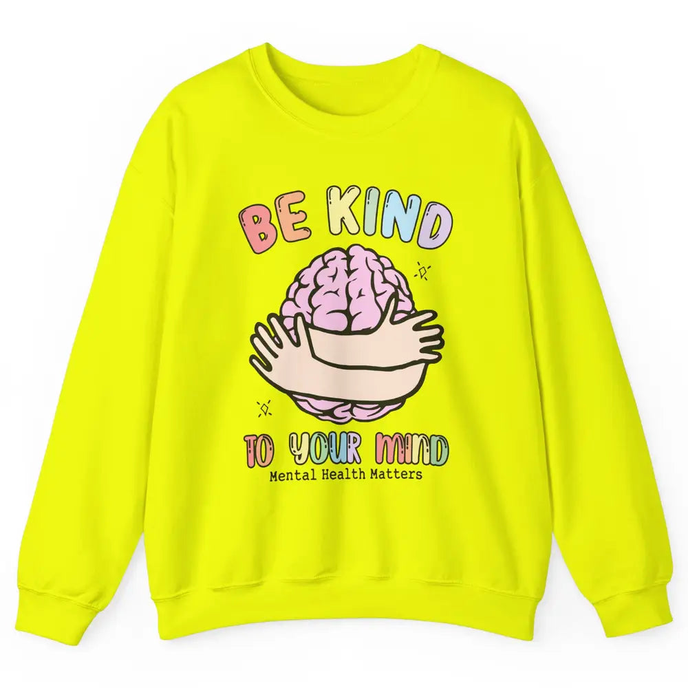 Be Kind To Your Mind Human Brain Mental Health Matters Unisex Crewneck Sweatshirt