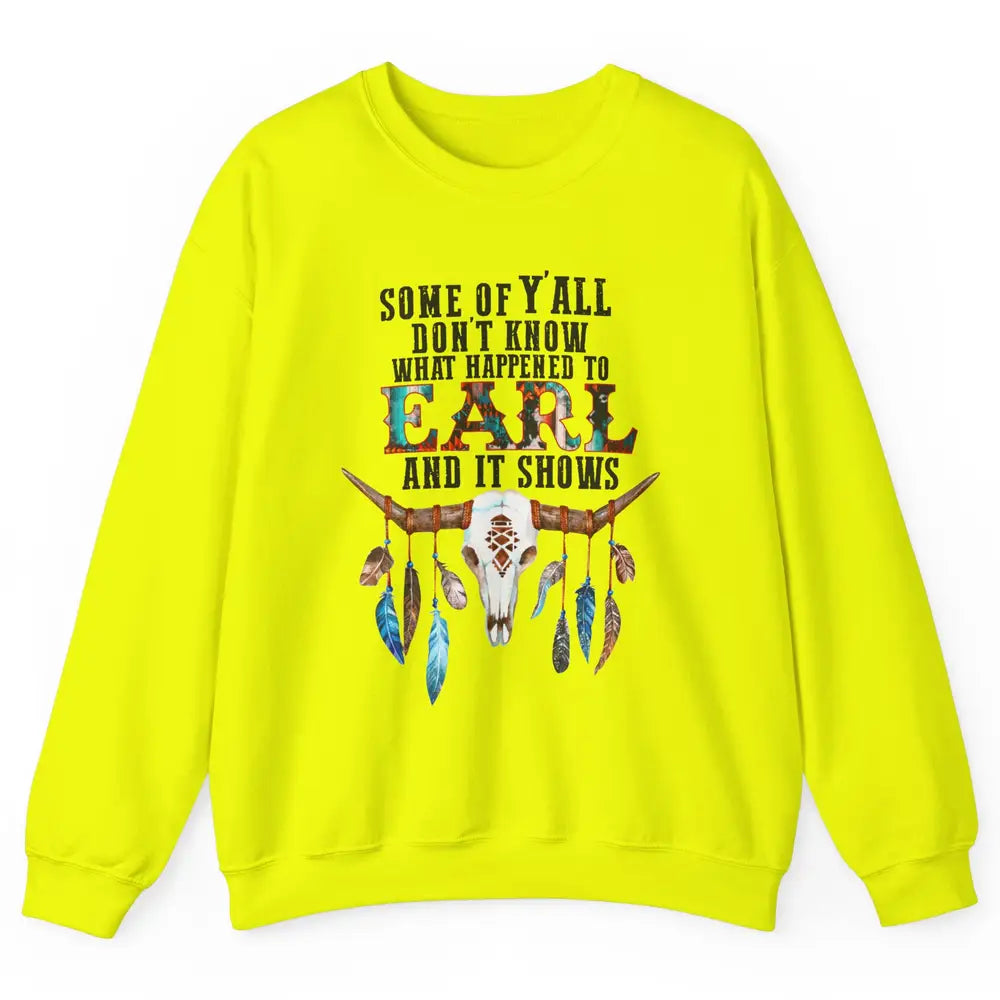 Bull Skull Some Of You Don't Know What Happened Earl Western Unisex Crewneck Sweatshirt