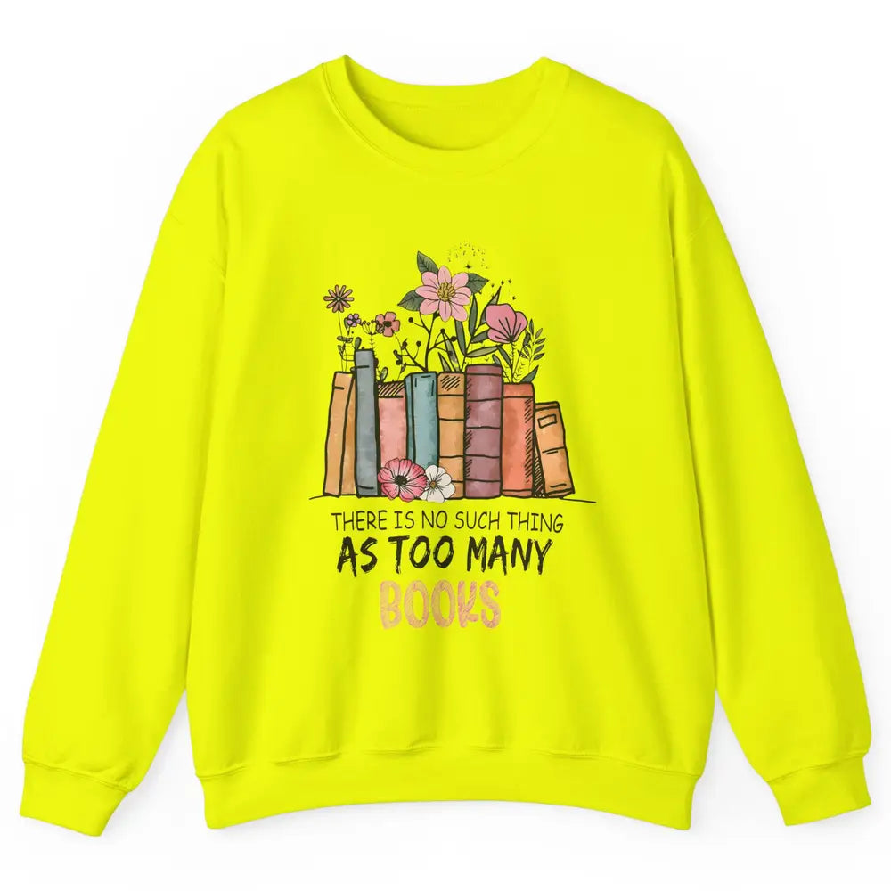 Too Many Books Wildflowers Floral Librarian Bookworm Library Unisex Crewneck Sweatshirt