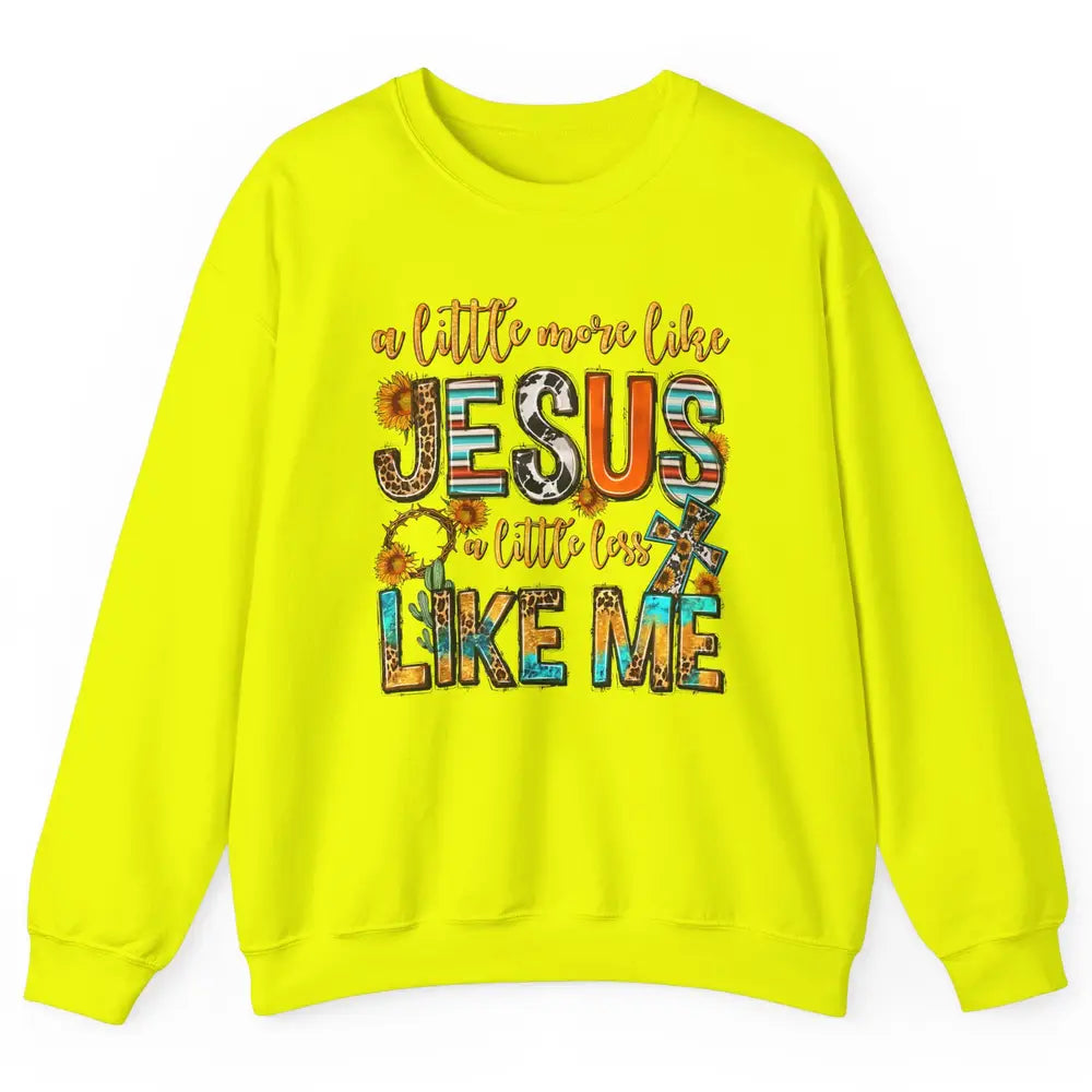 Sunflower A Little More Like Jesus Less Like Me Christian Unisex Crewneck Sweatshirt