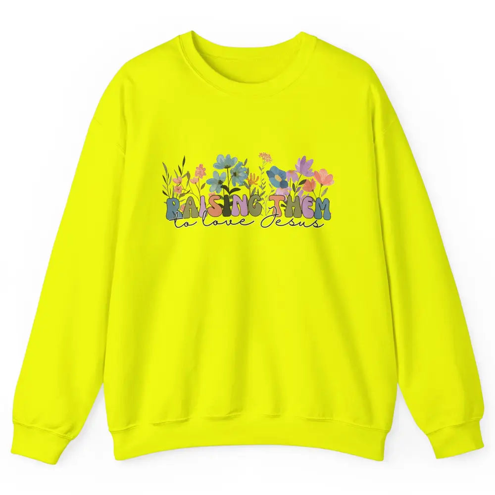 Wildflower Raising Them To Love Jesus Christian Bible Verse Unisex Crewneck Sweatshirt