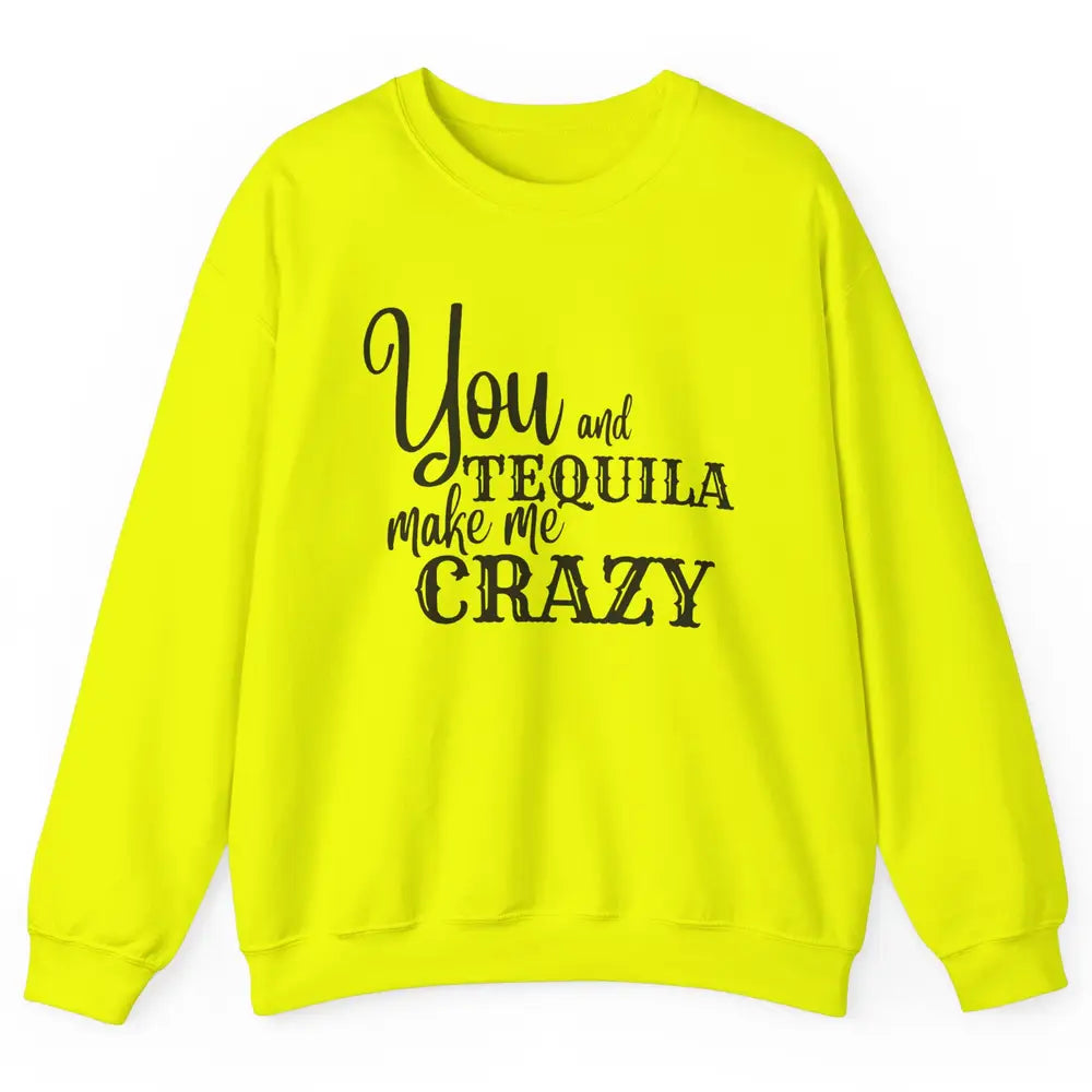 You And Tequila Make Me Crazy Western Country Cowboy Gift Unisex Crewneck Sweatshirt