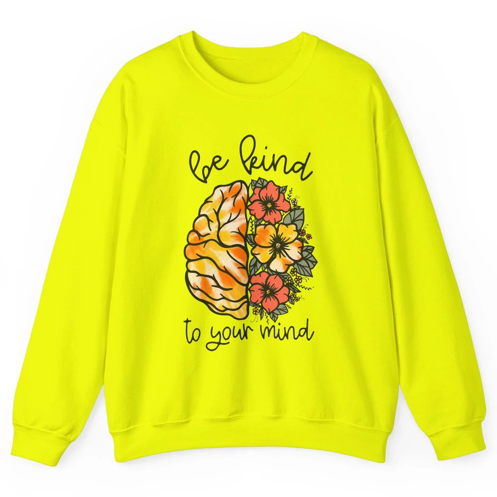 Be Kind To Your Mind Brain Flower Mental Health Matters Unisex Crewneck Sweatshirt