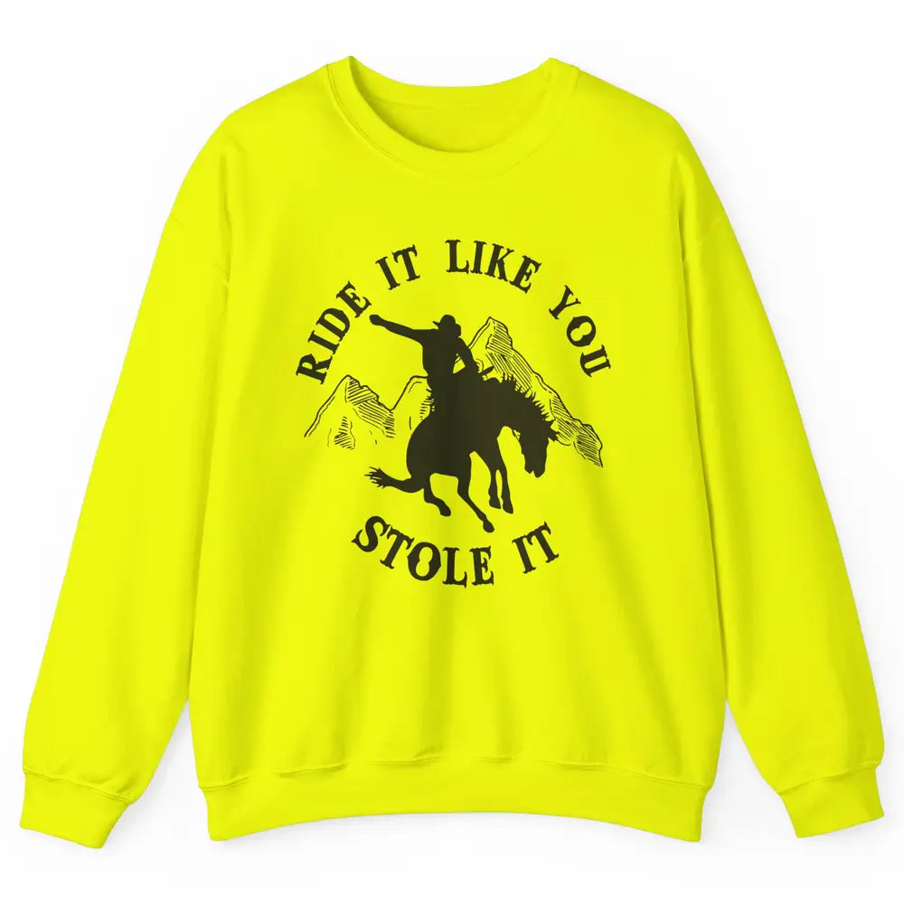 Vintage Cowboy Riding Horse Ride It Like You Stole Western Unisex Crewneck Sweatshirt