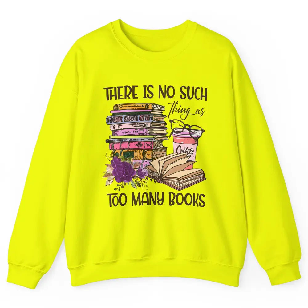 Bookworm There Is No Such Thing As Too Many Books Coffee Unisex Crewneck Sweatshirt