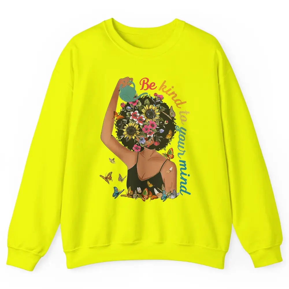 Be Kind To Mind Flower Afro Black Woman Mental Health Matter Unisex Crewneck Sweatshirt