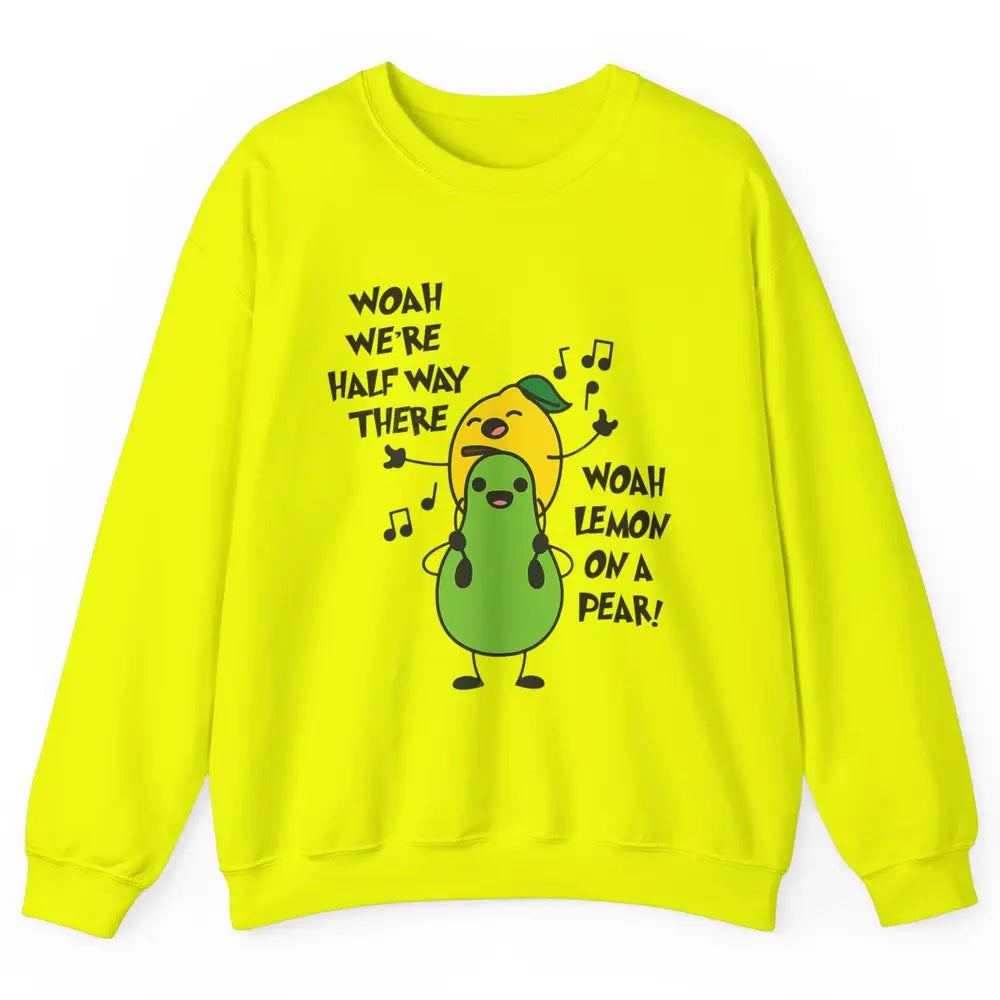 We're Half Way There Woah Lemon On A Pear Sarcastic Meme Unisex Crewneck Sweatshirt