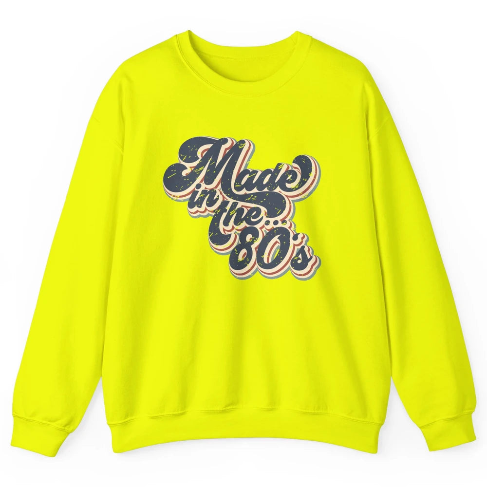 Retro Vintage Made In The 80's 1980s Born Birthday Day Gift Unisex Crewneck Sweatshirt