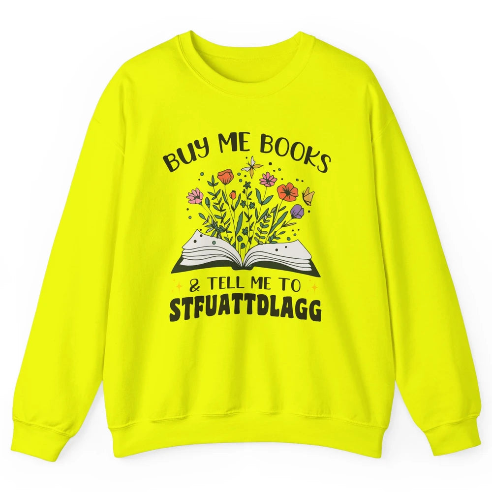 Buy Me Books and Tell Me to Stfuattdlagg Flowers Book Lovers Unisex Crewneck Sweatshirt