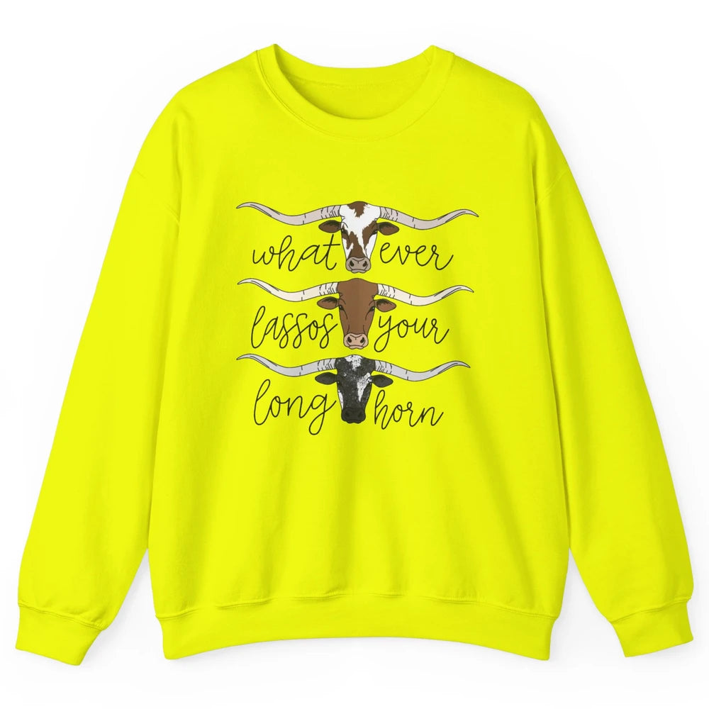 Whatever Lassos Your Longhorn Country Cow Farm Girls Gift Unisex Crewneck Sweatshirt