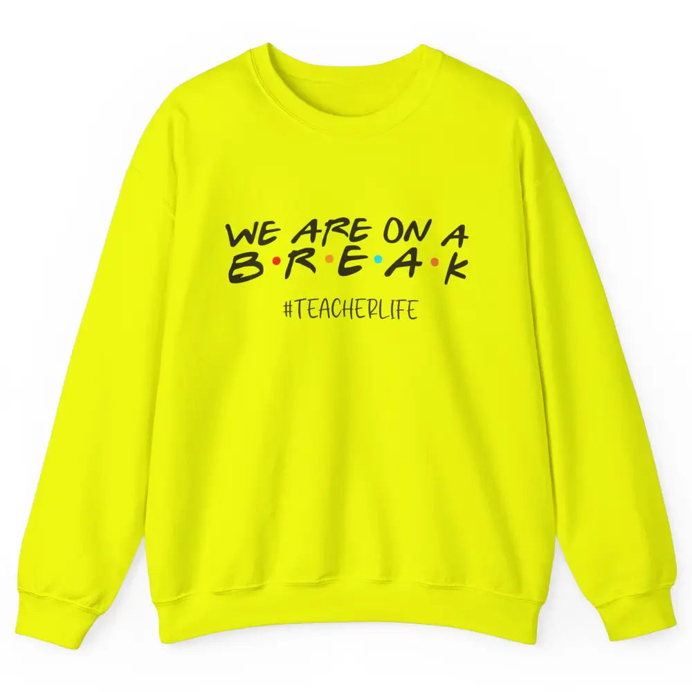 We Are On Break Summer Vacation School Friends Teacher Life Unisex Crewneck Sweatshirt