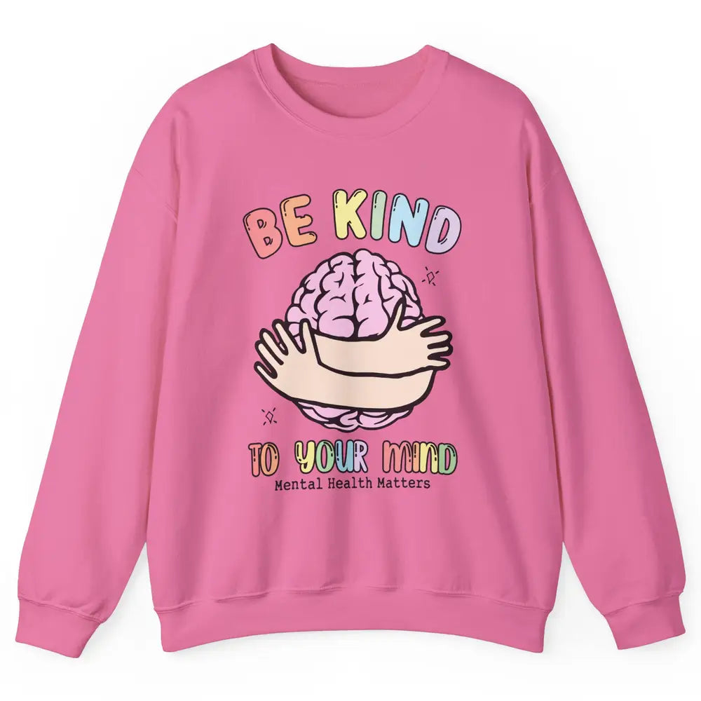 Be Kind To Your Mind Human Brain Mental Health Matters Unisex Crewneck Sweatshirt