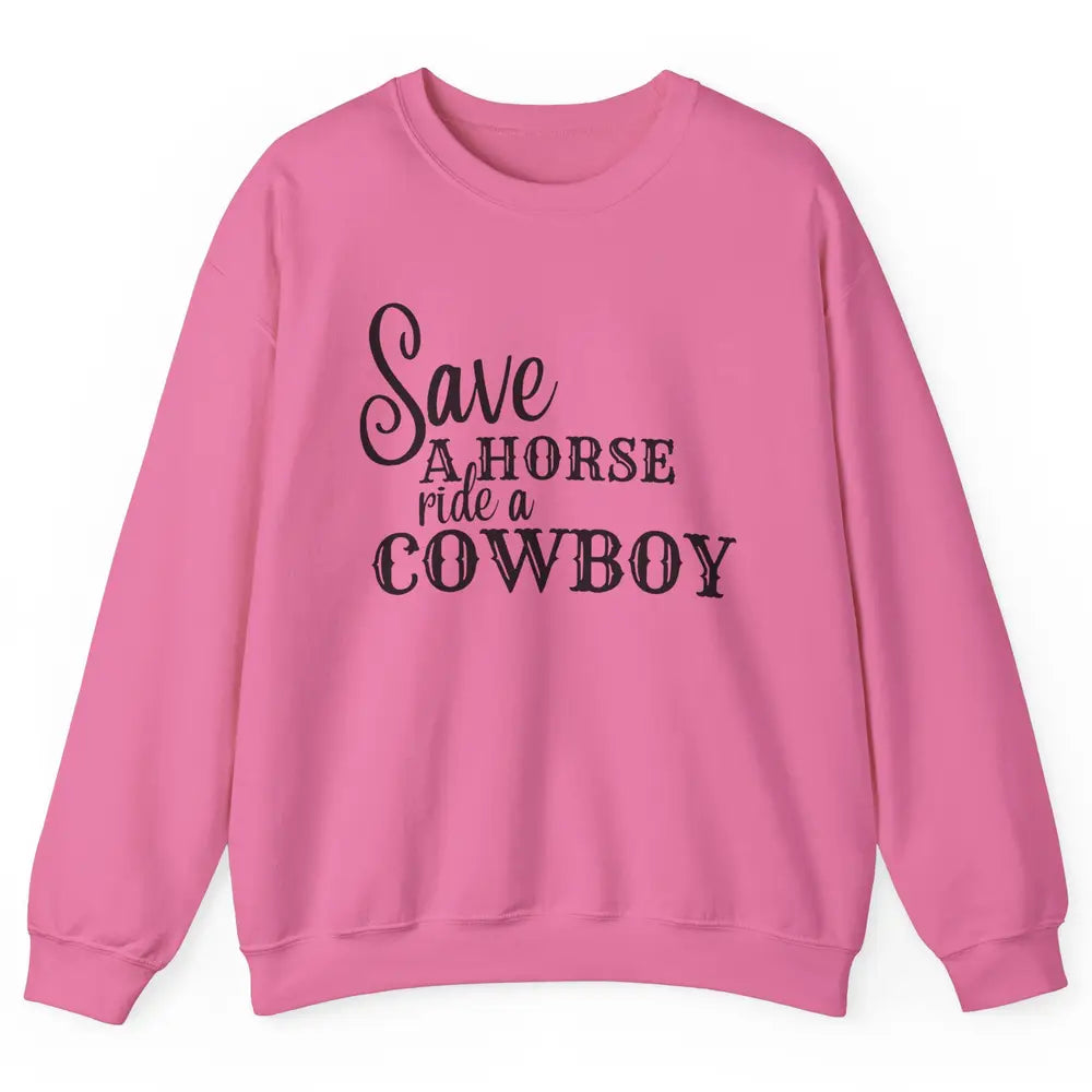 Retro Save A Horse Ride A Cowboy Western Country Cowboy Gift Unisex Crewneck Sweatshirt