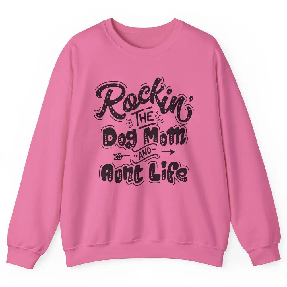 Rocking The Dog Mom And Aunt Life Dog Lovers Auntie Life Unisex Crewneck Sweatshirt